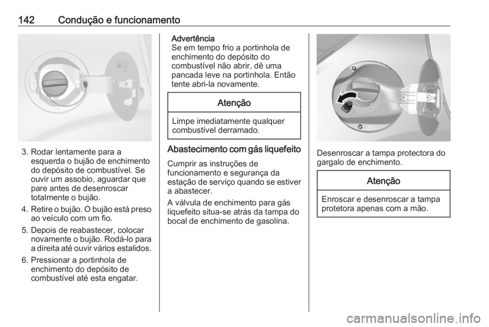 OPEL KARL 2017 Manual de Instruções (in Portugues) 142Condução e funcionamento
3. Rodar lentamente para aesquerda o bujão de enchimento
do depósito de combustível. Se
ouvir um assobio, aguardar que
pare antes de desenroscar
totalmente o bujão.
4 OPEL KARL 2017 Manual de Instruções (in Portugues) 142Condução e funcionamento
3. Rodar lentamente para aesquerda o bujão de enchimento
do depósito de combustível. Se
ouvir um assobio, aguardar que
pare antes de desenroscar
totalmente o bujão.
4