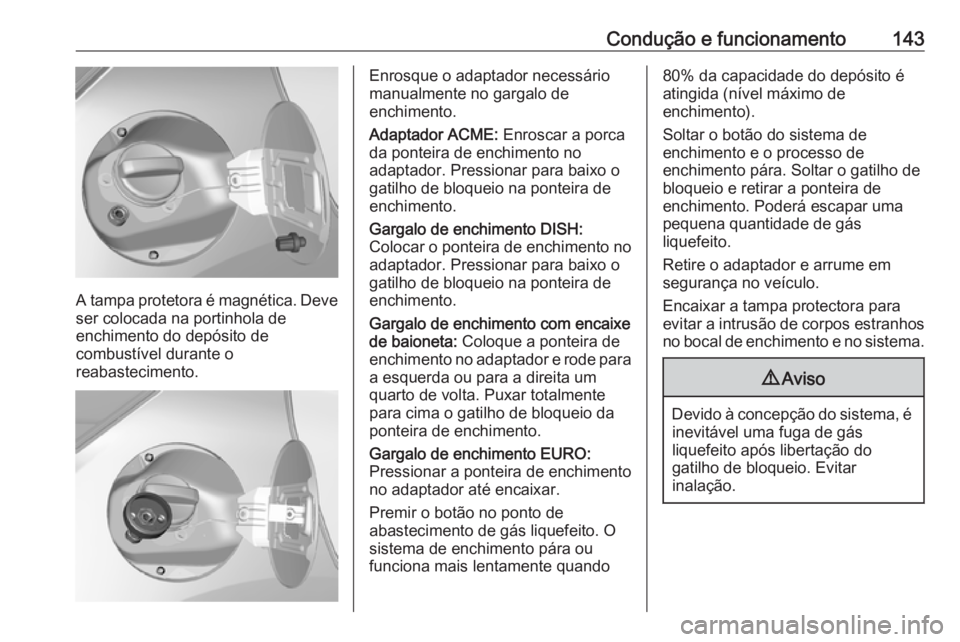 OPEL KARL 2017 Manual de Instruções (in Portugues) Condução e funcionamento143
A tampa protetora é magnética. Deve
ser colocada na portinhola de
enchimento do depósito de
combustível durante o
reabastecimento.
Enrosque o adaptador necessário
ma OPEL KARL 2017 Manual de Instruções (in Portugues) Condução e funcionamento143
A tampa protetora é magnética. Deve
ser colocada na portinhola de
enchimento do depósito de
combustível durante o
reabastecimento.
Enrosque o adaptador necessário
ma