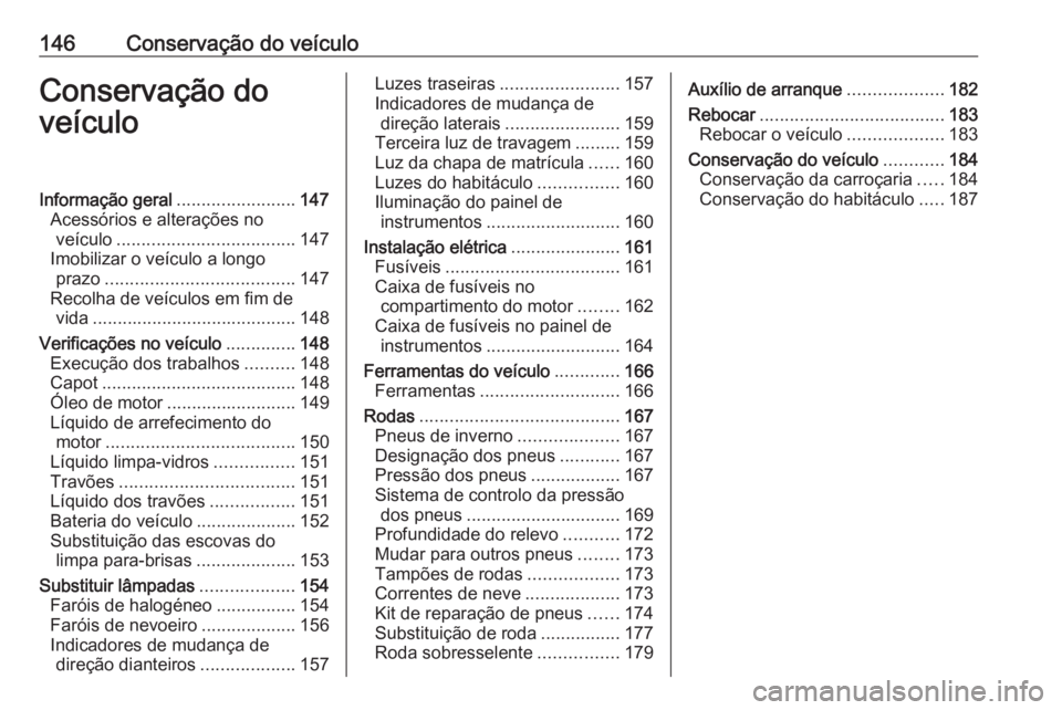 OPEL KARL 2017  Manual de Instruções (in Portugues) 146Conservação do veículoConservação do
veículoInformação geral ........................147
Acessórios e alterações no veículo .................................... 147
Imobilizar o veícul