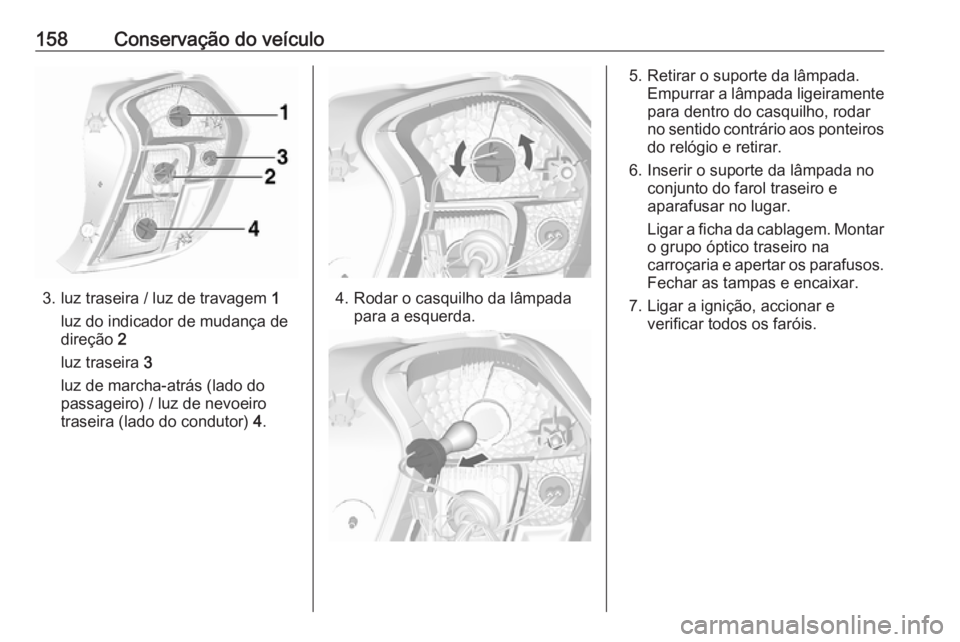 OPEL KARL 2017  Manual de Instruções (in Portugues) 158Conservação do veículo
3. luz traseira / luz de travagem 1
luz do indicador de mudança de
direção  2
luz traseira  3
luz de marcha-atrás (lado do
passageiro) / luz de nevoeiro
traseira (lado