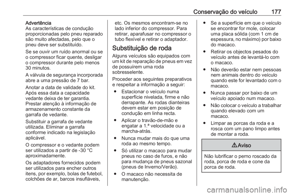 OPEL KARL 2017 Manual de Instruções (in Portugues) Conservação do veículo177Advertência
As características de condução
proporcionadas pelo pneu reparado
são muito afectadas, pelo que o
pneu deve ser substituído.
Se se ouvir um ruído anormal OPEL KARL 2017 Manual de Instruções (in Portugues) Conservação do veículo177Advertência
As características de condução
proporcionadas pelo pneu reparado
são muito afectadas, pelo que o
pneu deve ser substituído.
Se se ouvir um ruído anormal
