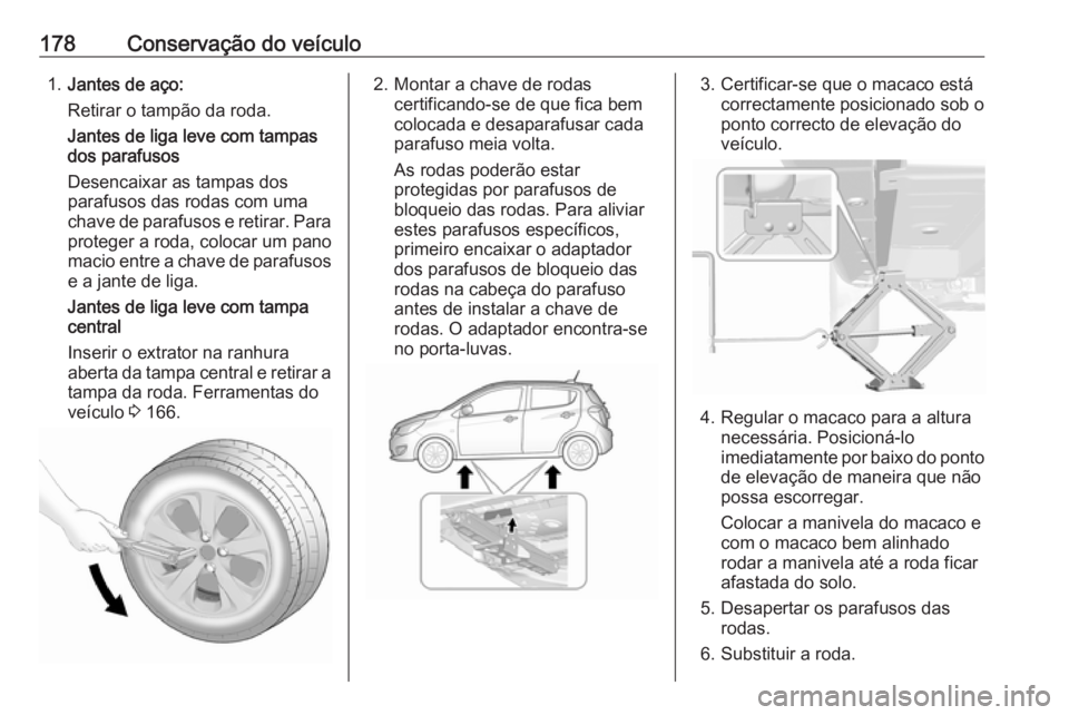 OPEL KARL 2017 Manual de Instruções (in Portugues) 178Conservação do veículo1.Jantes de aço:
Retirar o tampão da roda.
Jantes de liga leve com tampas
dos parafusos
Desencaixar as tampas dos
parafusos das rodas com uma
chave de parafusos e retirar OPEL KARL 2017 Manual de Instruções (in Portugues) 178Conservação do veículo1.Jantes de aço:
Retirar o tampão da roda.
Jantes de liga leve com tampas
dos parafusos
Desencaixar as tampas dos
parafusos das rodas com uma
chave de parafusos e retirar