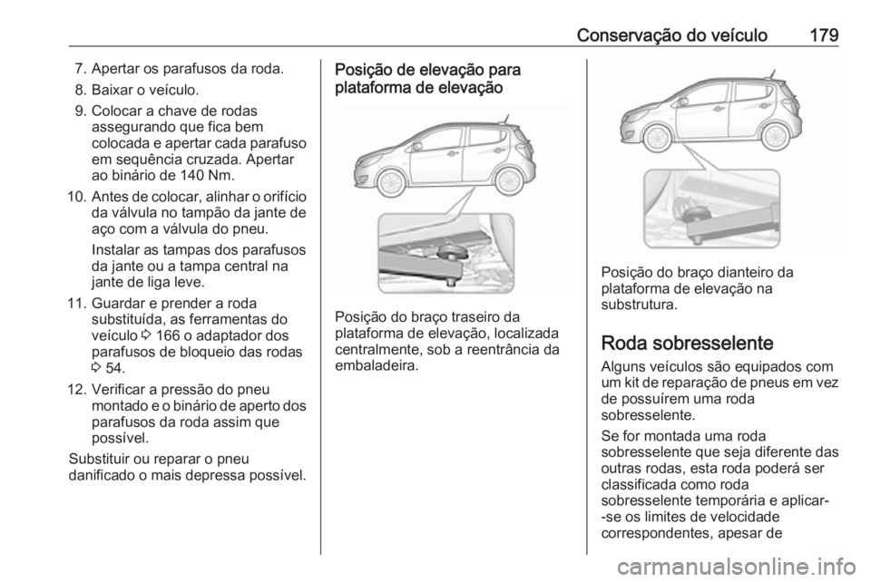 OPEL KARL 2017 Manual de Instruções (in Portugues) Conservação do veículo1797. Apertar os parafusos da roda.
8. Baixar o veículo.
9. Colocar a chave de rodas assegurando que fica bem
colocada e apertar cada parafuso em sequência cruzada. Apertar
OPEL KARL 2017 Manual de Instruções (in Portugues) Conservação do veículo1797. Apertar os parafusos da roda.
8. Baixar o veículo.
9. Colocar a chave de rodas assegurando que fica bem
colocada e apertar cada parafuso em sequência cruzada. Apertar