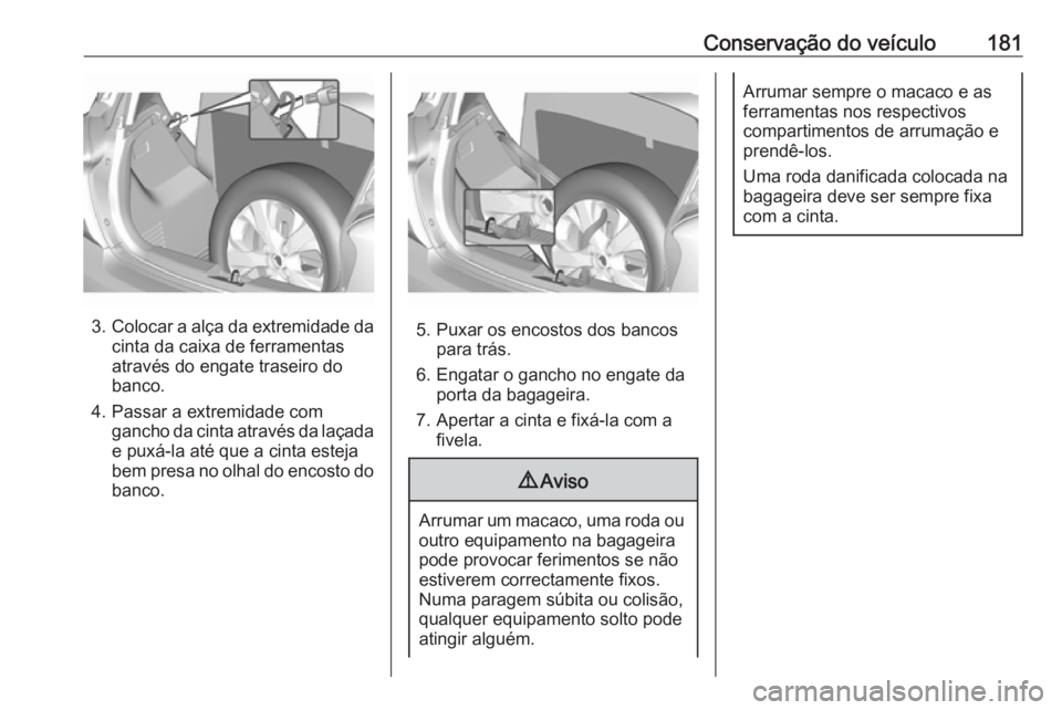 OPEL KARL 2017 Manual de Instruções (in Portugues) Conservação do veículo181
3.Colocar a alça da extremidade da
cinta da caixa de ferramentas
através do engate traseiro do
banco.
4. Passar a extremidade com gancho da cinta através da laçadae pu OPEL KARL 2017 Manual de Instruções (in Portugues) Conservação do veículo181
3.Colocar a alça da extremidade da
cinta da caixa de ferramentas
através do engate traseiro do
banco.
4. Passar a extremidade com gancho da cinta através da laçadae pu
