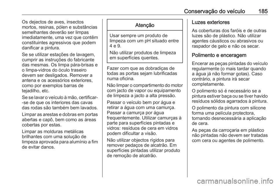 OPEL KARL 2017 Manual de Instruções (in Portugues) Conservação do veículo185Os dejectos de aves, insectos
mortos, resinas, pólen e substâncias
semelhantes deverão ser limpas
imediatamente, uma vez que contêm
constituintes agressivos que podem
d OPEL KARL 2017 Manual de Instruções (in Portugues) Conservação do veículo185Os dejectos de aves, insectos
mortos, resinas, pólen e substâncias
semelhantes deverão ser limpas
imediatamente, uma vez que contêm
constituintes agressivos que podem
d