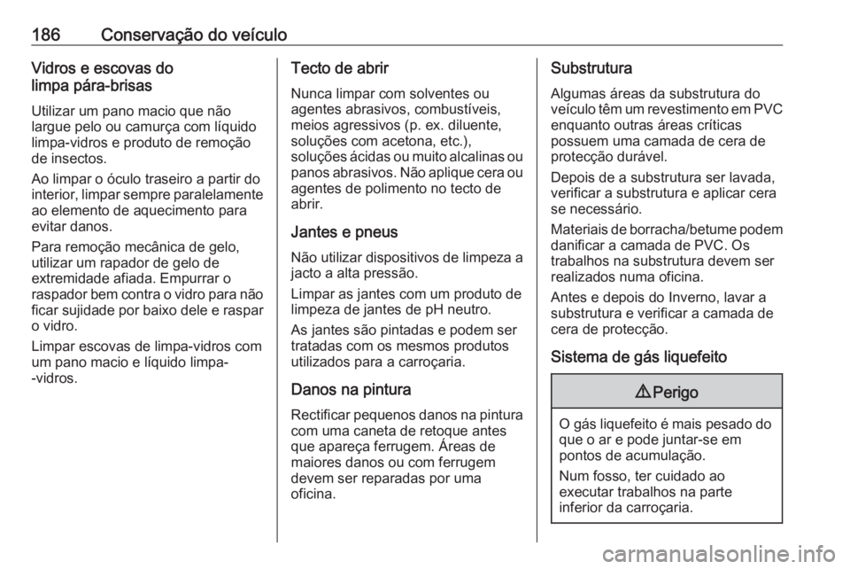 OPEL KARL 2017 Manual de Instruções (in Portugues) 186Conservação do veículoVidros e escovas do
limpa pára-brisas
Utilizar um pano macio que não
largue pelo ou camurça com líquido
limpa-vidros e produto de remoção
de insectos.
Ao limpar o óc OPEL KARL 2017 Manual de Instruções (in Portugues) 186Conservação do veículoVidros e escovas do
limpa pára-brisas
Utilizar um pano macio que não
largue pelo ou camurça com líquido
limpa-vidros e produto de remoção
de insectos.
Ao limpar o óc