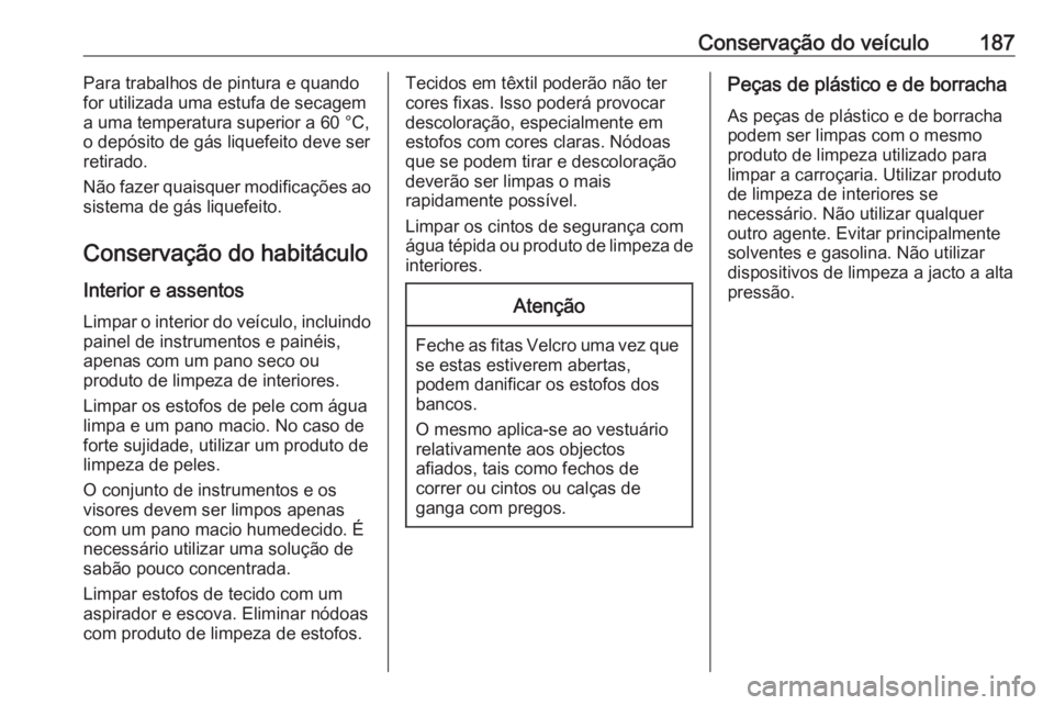 OPEL KARL 2017 Manual de Instruções (in Portugues) Conservação do veículo187Para trabalhos de pintura e quando
for utilizada uma estufa de secagem
a uma temperatura superior a 60 °C,
o depósito de gás liquefeito deve ser
retirado.
Não fazer qua OPEL KARL 2017 Manual de Instruções (in Portugues) Conservação do veículo187Para trabalhos de pintura e quando
for utilizada uma estufa de secagem
a uma temperatura superior a 60 °C,
o depósito de gás liquefeito deve ser
retirado.
Não fazer qua