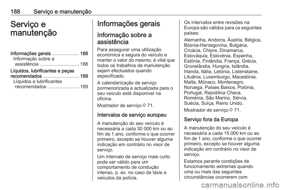 OPEL KARL 2017 Manual de Instruções (in Portugues) 188Serviço e manutençãoServiço e
manutençãoInformações gerais ....................188
Informação sobre a assistência .............................. 188
Líquidos, lubrificantes e peças
rec OPEL KARL 2017 Manual de Instruções (in Portugues) 188Serviço e manutençãoServiço e
manutençãoInformações gerais ....................188
Informação sobre a assistência .............................. 188
Líquidos, lubrificantes e peças
rec