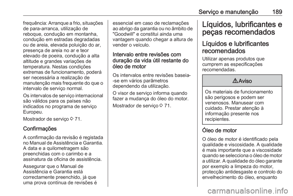 OPEL KARL 2017 Manual de Instruções (in Portugues) Serviço e manutenção189frequência: Arranque a frio, situações
de para-arranca, utilização de
reboque, condução em montanha,
condução em estradas degradadas
ou de areia, elevada poluição OPEL KARL 2017 Manual de Instruções (in Portugues) Serviço e manutenção189frequência: Arranque a frio, situações
de para-arranca, utilização de
reboque, condução em montanha,
condução em estradas degradadas
ou de areia, elevada poluição