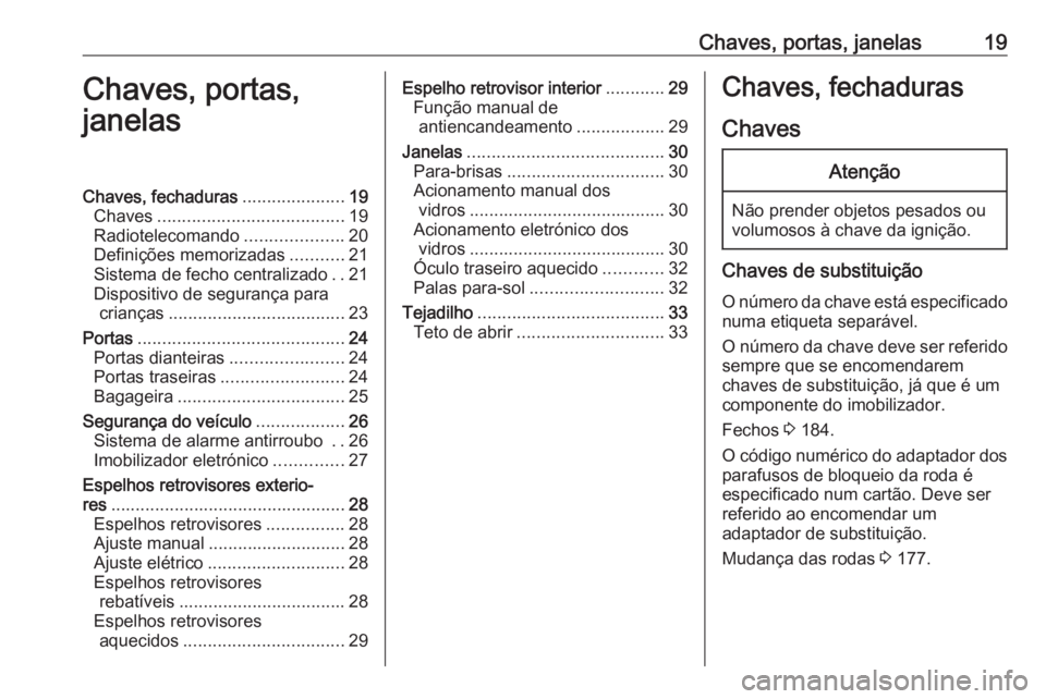 OPEL KARL 2017  Manual de Instruções (in Portugues) Chaves, portas, janelas19Chaves, portas,
janelasChaves, fechaduras .....................19
Chaves ...................................... 19
Radiotelecomando ....................20
Definições memoriz