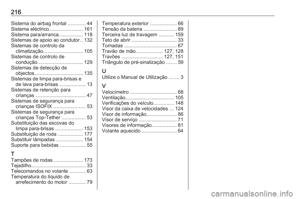 OPEL KARL 2017  Manual de Instruções (in Portugues) 216Sistema do airbag frontal ............44
Sistema eléctrico ........................161
Sistema para/arranca .................118
Sistemas de apoio ao condutor ..132
Sistemas de controlo da climati