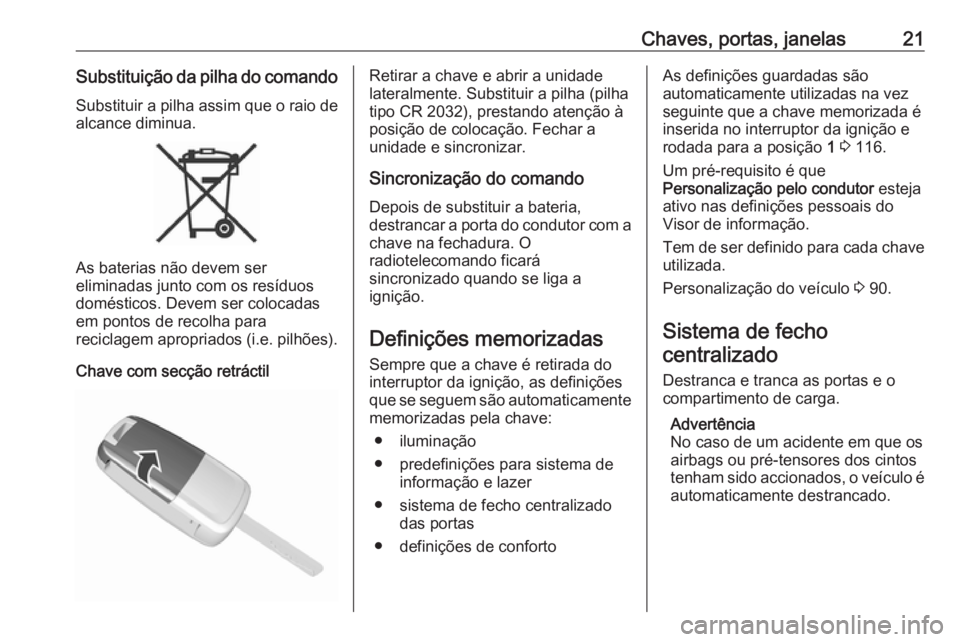 OPEL KARL 2017  Manual de Instruções (in Portugues) Chaves, portas, janelas21Substituição da pilha do comandoSubstituir a pilha assim que o raio de
alcance diminua.
As baterias não devem ser
eliminadas junto com os resíduos
domésticos. Devem ser c