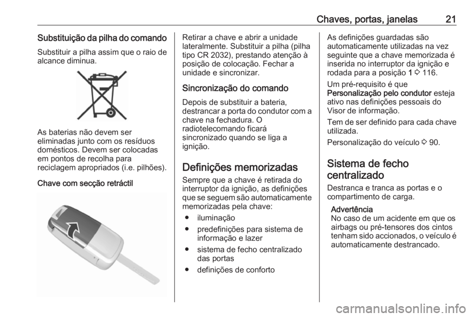 OPEL KARL 2017 Manual de Instruções (in Portugues) Chaves, portas, janelas21Substituição da pilha do comandoSubstituir a pilha assim que o raio de
alcance diminua.
As baterias não devem ser
eliminadas junto com os resíduos
domésticos. Devem ser c OPEL KARL 2017 Manual de Instruções (in Portugues) Chaves, portas, janelas21Substituição da pilha do comandoSubstituir a pilha assim que o raio de
alcance diminua.
As baterias não devem ser
eliminadas junto com os resíduos
domésticos. Devem ser c