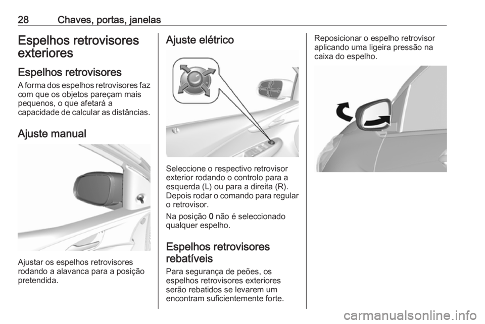 OPEL KARL 2017  Manual de Instruções (in Portugues) 28Chaves, portas, janelasEspelhos retrovisores
exteriores
Espelhos retrovisores A forma dos espelhos retrovisores faz
com que os objetos pareçam mais
pequenos, o que afetará a
capacidade de calcular