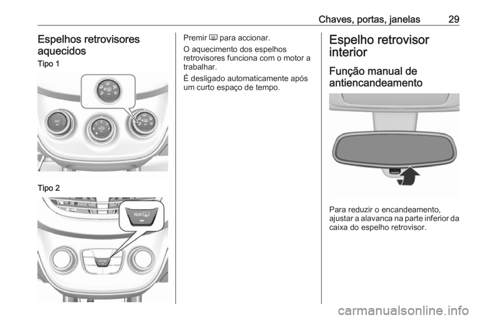 OPEL KARL 2017  Manual de Instruções (in Portugues) Chaves, portas, janelas29Espelhos retrovisoresaquecidosTipo 1Tipo 2Premir  Ü para accionar.
O aquecimento dos espelhos
retrovisores funciona com o motor a trabalhar.
É desligado automaticamente apó