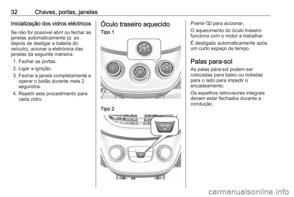 OPEL KARL 2017  Manual de Instruções (in Portugues) 32Chaves, portas, janelasInicialização dos vidros eléctricosSe não for possível abrir ou fechar as
janelas automaticamente (p. ex.
depois de desligar a bateria do
veículo), acionar a eletrónica