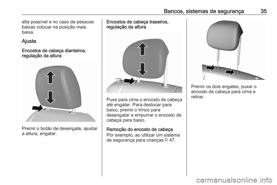 OPEL KARL 2017  Manual de Instruções (in Portugues) Bancos, sistemas de segurança35alta possível e no caso de pessoas
baixas colocar na posição mais
baixa.
Ajuste
Encostos de cabeça dianteiros,
regulação da altura
Premir o botão de desengate, a
