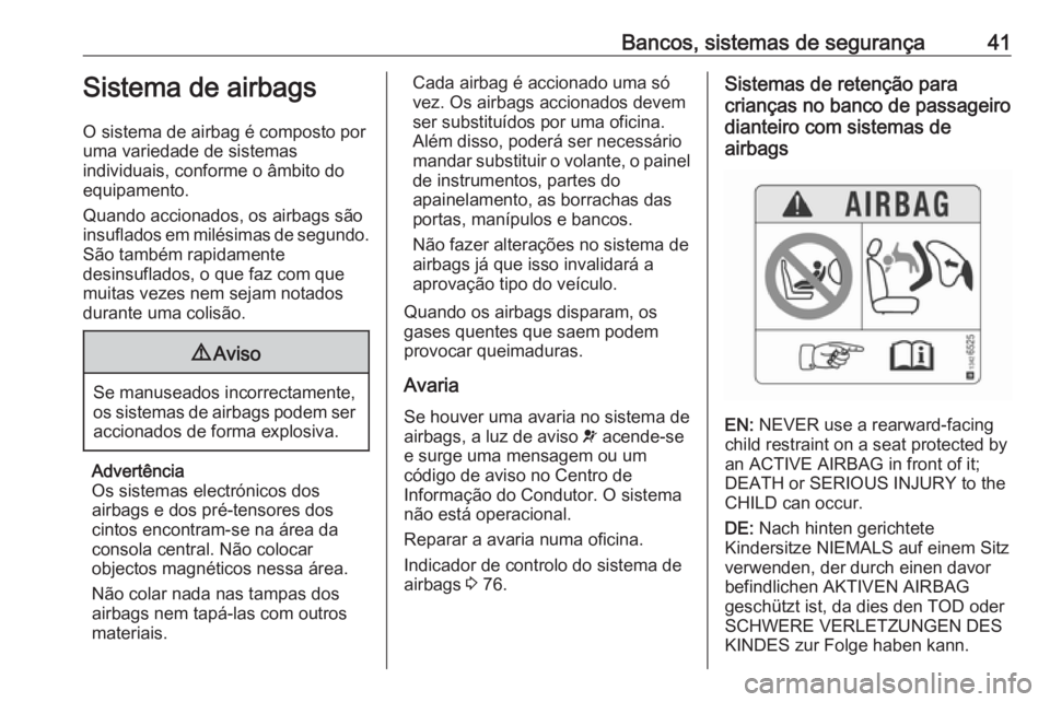 OPEL KARL 2017 Manual de Instruções (in Portugues) Bancos, sistemas de segurança41Sistema de airbags
O sistema de airbag é composto por
uma variedade de sistemas
individuais, conforme o âmbito do
equipamento.
Quando accionados, os airbags são
insu OPEL KARL 2017 Manual de Instruções (in Portugues) Bancos, sistemas de segurança41Sistema de airbags
O sistema de airbag é composto por
uma variedade de sistemas
individuais, conforme o âmbito do
equipamento.
Quando accionados, os airbags são
insu