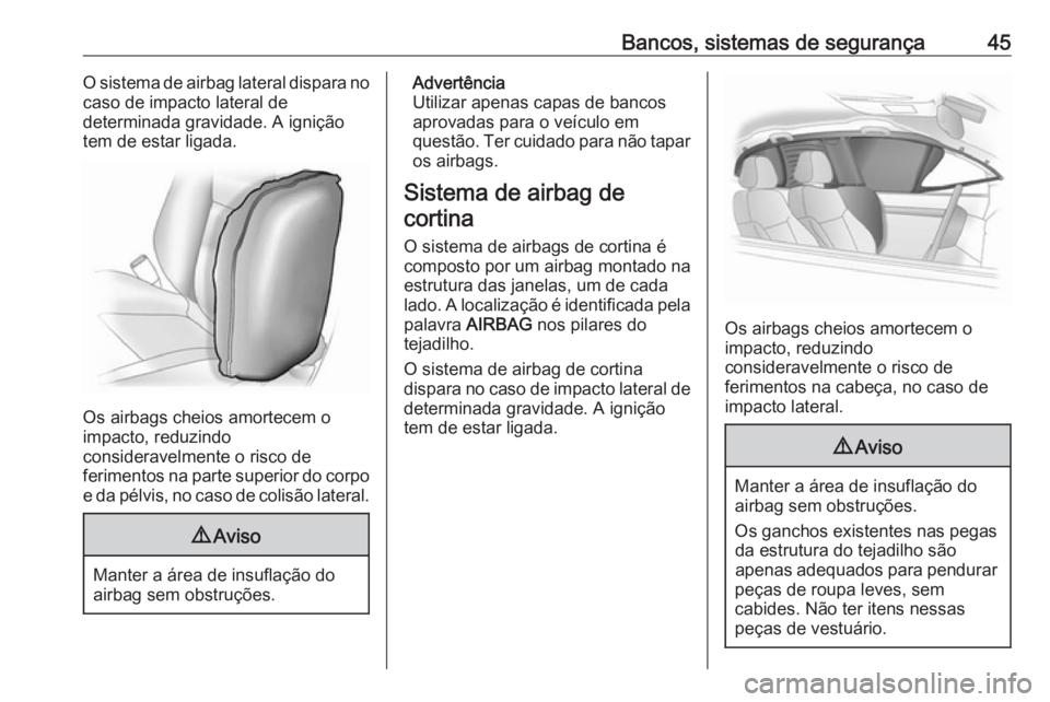 OPEL KARL 2017 Manual de Instruções (in Portugues) Bancos, sistemas de segurança45O sistema de airbag lateral dispara no
caso de impacto lateral de
determinada gravidade. A ignição
tem de estar ligada.
Os airbags cheios amortecem o
impacto, reduzin OPEL KARL 2017 Manual de Instruções (in Portugues) Bancos, sistemas de segurança45O sistema de airbag lateral dispara no
caso de impacto lateral de
determinada gravidade. A ignição
tem de estar ligada.
Os airbags cheios amortecem o
impacto, reduzin