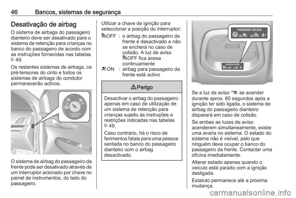 OPEL KARL 2017  Manual de Instruções (in Portugues) 46Bancos, sistemas de segurançaDesativação de airbagO sistema de airbags do passageiro
dianteiro deve ser desativado para o
sistema de retenção para crianças no banco do passageiro de acordo com