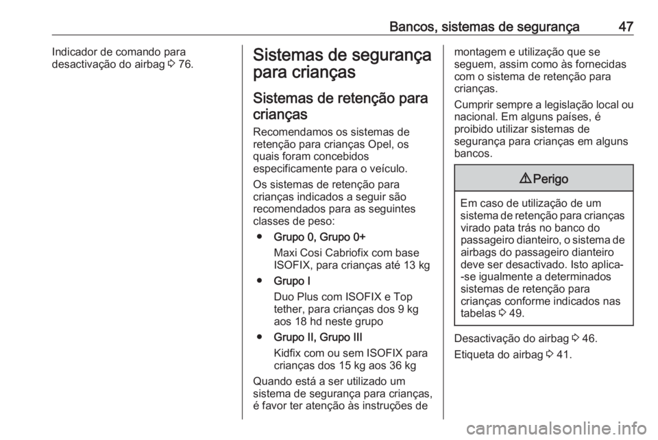 OPEL KARL 2017 Manual de Instruções (in Portugues) Bancos, sistemas de segurança47Indicador de comando para
desactivação do airbag 3 76.Sistemas de segurança
para crianças
Sistemas de retenção para
crianças
Recomendamos os sistemas de retenç OPEL KARL 2017 Manual de Instruções (in Portugues) Bancos, sistemas de segurança47Indicador de comando para
desactivação do airbag 3 76.Sistemas de segurança
para crianças
Sistemas de retenção para
crianças
Recomendamos os sistemas de retenç