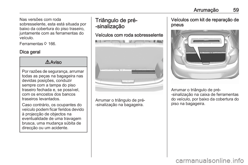 OPEL KARL 2017 Manual de Instruções (in Portugues) Arrumação59Nas versões com roda
sobresselente, esta está situada por
baixo da cobertura do piso traseiro,
juntamente com as ferramentas do
veículo.
Ferramentas 3 166.
Dica geral9 Aviso
Por razõ OPEL KARL 2017 Manual de Instruções (in Portugues) Arrumação59Nas versões com roda
sobresselente, esta está situada por
baixo da cobertura do piso traseiro,
juntamente com as ferramentas do
veículo.
Ferramentas 3 166.
Dica geral9 Aviso
Por razõ