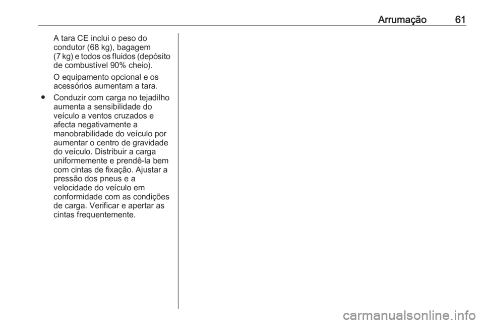 OPEL KARL 2017 Manual de Instruções (in Portugues) Arrumação61A tara CE inclui o peso do
condutor (68 kg), bagagem
( 7 kg) e todos os fluidos (depósito
de combustível 90% cheio).
O equipamento opcional e os
acessórios aumentam a tara.
● Conduzi OPEL KARL 2017 Manual de Instruções (in Portugues) Arrumação61A tara CE inclui o peso do
condutor (68 kg), bagagem
( 7 kg) e todos os fluidos (depósito
de combustível 90% cheio).
O equipamento opcional e os
acessórios aumentam a tara.
● Conduzi