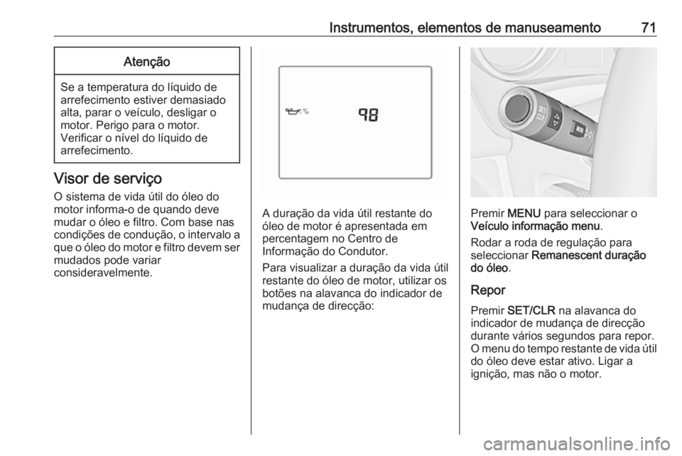 OPEL KARL 2017 Manual de Instruções (in Portugues) Instrumentos, elementos de manuseamento71Atenção
Se a temperatura do líquido de
arrefecimento estiver demasiado
alta, parar o veículo, desligar o
motor. Perigo para o motor.
Verificar o nível do OPEL KARL 2017 Manual de Instruções (in Portugues) Instrumentos, elementos de manuseamento71Atenção
Se a temperatura do líquido de
arrefecimento estiver demasiado
alta, parar o veículo, desligar o
motor. Perigo para o motor.
Verificar o nível do