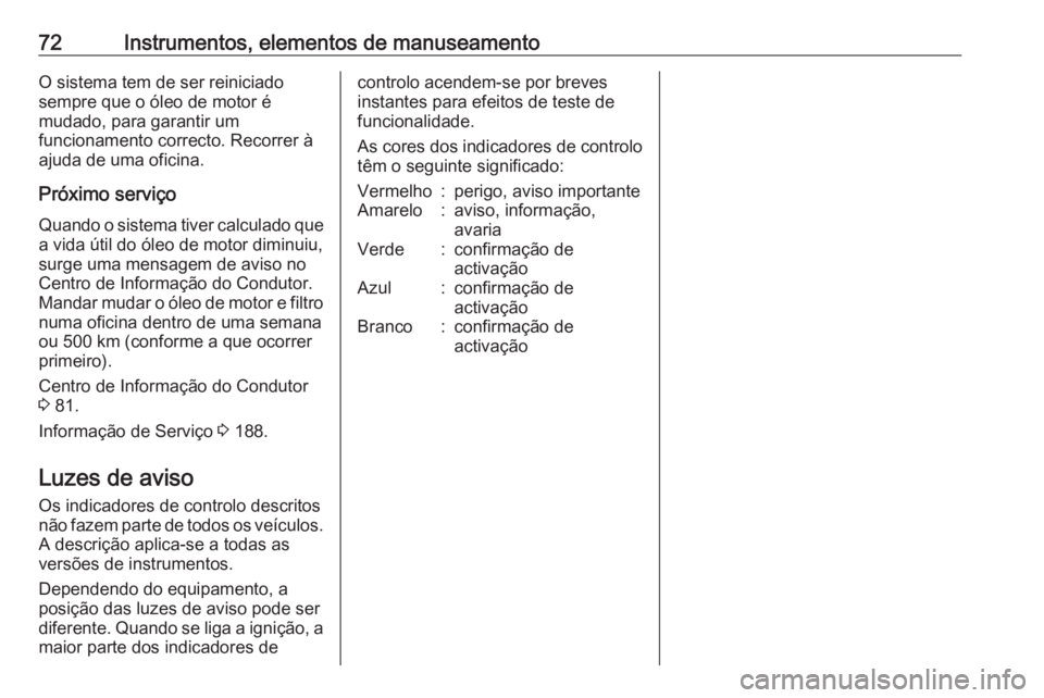 OPEL KARL 2017 Manual de Instruções (in Portugues) 72Instrumentos, elementos de manuseamentoO sistema tem de ser reiniciado
sempre que o óleo de motor é
mudado, para garantir um
funcionamento correcto. Recorrer à
ajuda de uma oficina.
Próximo serv OPEL KARL 2017 Manual de Instruções (in Portugues) 72Instrumentos, elementos de manuseamentoO sistema tem de ser reiniciado
sempre que o óleo de motor é
mudado, para garantir um
funcionamento correcto. Recorrer à
ajuda de uma oficina.
Próximo serv