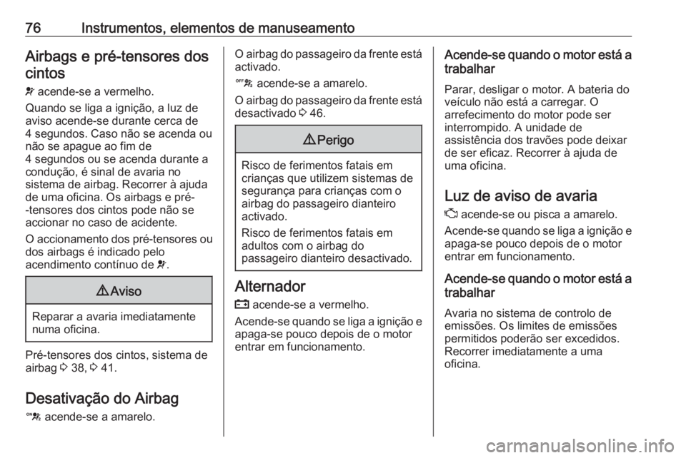 OPEL KARL 2017 Manual de Instruções (in Portugues) 76Instrumentos, elementos de manuseamentoAirbags e pré-tensores doscintos
v acende-se a vermelho.
Quando se liga a ignição, a luz de
aviso acende-se durante cerca de
4 segundos. Caso não se acend OPEL KARL 2017 Manual de Instruções (in Portugues) 76Instrumentos, elementos de manuseamentoAirbags e pré-tensores doscintos
v acende-se a vermelho.
Quando se liga a ignição, a luz de
aviso acende-se durante cerca de
4 segundos. Caso não se acend
