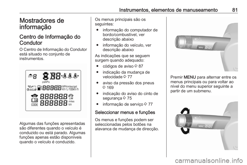 OPEL KARL 2017 Manual de Instruções (in Portugues) Instrumentos, elementos de manuseamento81Mostradores de
informação
Centro de Informação do
Condutor
O Centro de Informação do Condutor está situado no conjunto de
instrumentos.
Algumas das fun OPEL KARL 2017 Manual de Instruções (in Portugues) Instrumentos, elementos de manuseamento81Mostradores de
informação
Centro de Informação do
Condutor
O Centro de Informação do Condutor está situado no conjunto de
instrumentos.
Algumas das fun