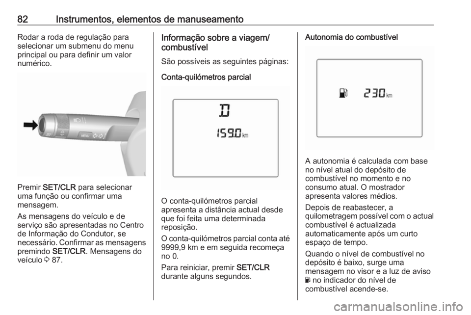 OPEL KARL 2017 Manual de Instruções (in Portugues) 82Instrumentos, elementos de manuseamentoRodar a roda de regulação para
selecionar um submenu do menu
principal ou para definir um valor
numérico.
Premir SET/CLR para selecionar
uma função ou c OPEL KARL 2017 Manual de Instruções (in Portugues) 82Instrumentos, elementos de manuseamentoRodar a roda de regulação para
selecionar um submenu do menu
principal ou para definir um valor
numérico.
Premir SET/CLR para selecionar
uma função ou c