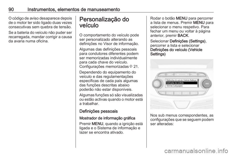 OPEL KARL 2017 Manual de Instruções (in Portugues) 90Instrumentos, elementos de manuseamentoO código de aviso desaparece depois
de o motor ter sido ligado duas vezes consecutivas sem quebra de tensão.
Se a bateria do veículo não puder ser recarreg OPEL KARL 2017 Manual de Instruções (in Portugues) 90Instrumentos, elementos de manuseamentoO código de aviso desaparece depois
de o motor ter sido ligado duas vezes consecutivas sem quebra de tensão.
Se a bateria do veículo não puder ser recarreg