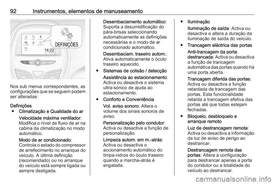 OPEL KARL 2017 Manual de Instruções (in Portugues) 92Instrumentos, elementos de manuseamento
Nos sub menus correspondentes, as
configurações que se seguem podem
ser alteradas:
Definições ● Climatização e Qualidade do ar
Velocidade máxima vent OPEL KARL 2017 Manual de Instruções (in Portugues) 92Instrumentos, elementos de manuseamento
Nos sub menus correspondentes, as
configurações que se seguem podem
ser alteradas:
Definições ● Climatização e Qualidade do ar
Velocidade máxima vent