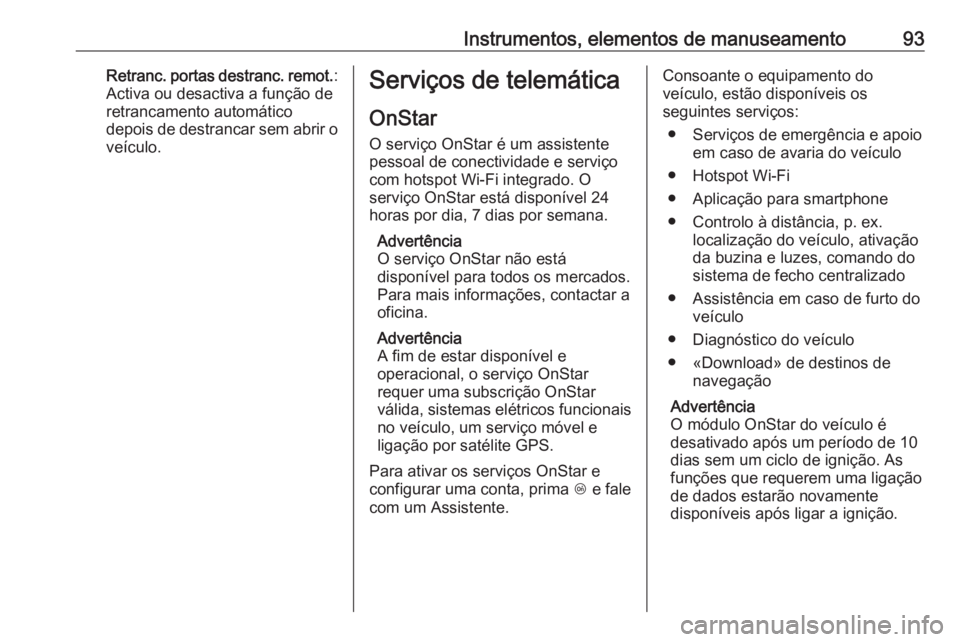 OPEL KARL 2017  Manual de Instruções (in Portugues) Instrumentos, elementos de manuseamento93Retranc. portas destranc. remot.:
Activa ou desactiva a função de
retrancamento automático
depois de destrancar sem abrir o veículo.Serviços de telemátic