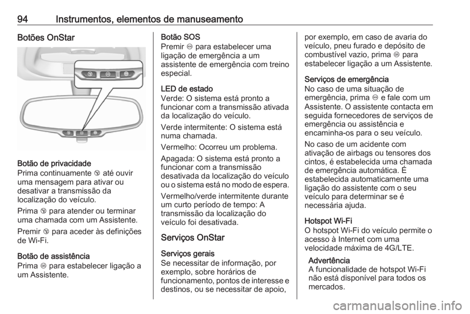 OPEL KARL 2017 Manual de Instruções (in Portugues) 94Instrumentos, elementos de manuseamentoBotões OnStar
Botão de privacidade
Prima continuamente j até ouvir
uma mensagem para ativar ou
desativar a transmissão da
localização do veículo.
Prima OPEL KARL 2017 Manual de Instruções (in Portugues) 94Instrumentos, elementos de manuseamentoBotões OnStar
Botão de privacidade
Prima continuamente j até ouvir
uma mensagem para ativar ou
desativar a transmissão da
localização do veículo.
Prima