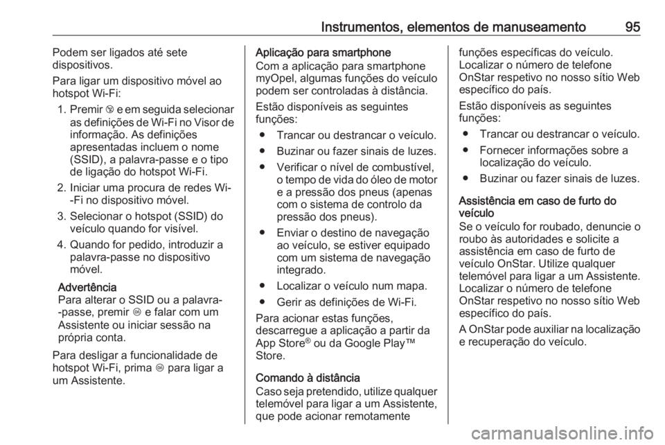 OPEL KARL 2017  Manual de Instruções (in Portugues) Instrumentos, elementos de manuseamento95Podem ser ligados até sete
dispositivos.
Para ligar um dispositivo móvel ao
hotspot Wi-Fi:
1. Premir  j e em seguida selecionar
as definições de Wi-Fi no V