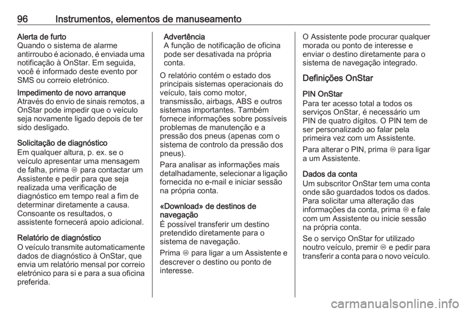 OPEL KARL 2017 Manual de Instruções (in Portugues) 96Instrumentos, elementos de manuseamentoAlerta de furto
Quando o sistema de alarme
antirroubo é acionado, é enviada uma
notificação à OnStar. Em seguida,
você é informado deste evento por
SMS OPEL KARL 2017 Manual de Instruções (in Portugues) 96Instrumentos, elementos de manuseamentoAlerta de furto
Quando o sistema de alarme
antirroubo é acionado, é enviada uma
notificação à OnStar. Em seguida,
você é informado deste evento por
SMS