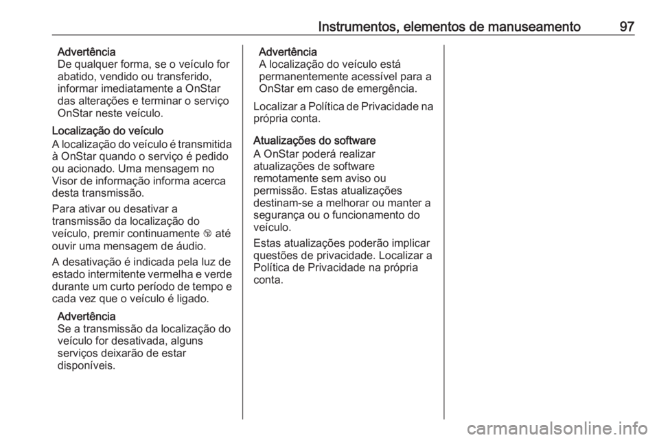 OPEL KARL 2017 Manual de Instruções (in Portugues) Instrumentos, elementos de manuseamento97Advertência
De qualquer forma, se o veículo for
abatido, vendido ou transferido,
informar imediatamente a OnStar
das alterações e terminar o serviço
OnSta OPEL KARL 2017 Manual de Instruções (in Portugues) Instrumentos, elementos de manuseamento97Advertência
De qualquer forma, se o veículo for
abatido, vendido ou transferido,
informar imediatamente a OnStar
das alterações e terminar o serviço
OnSta