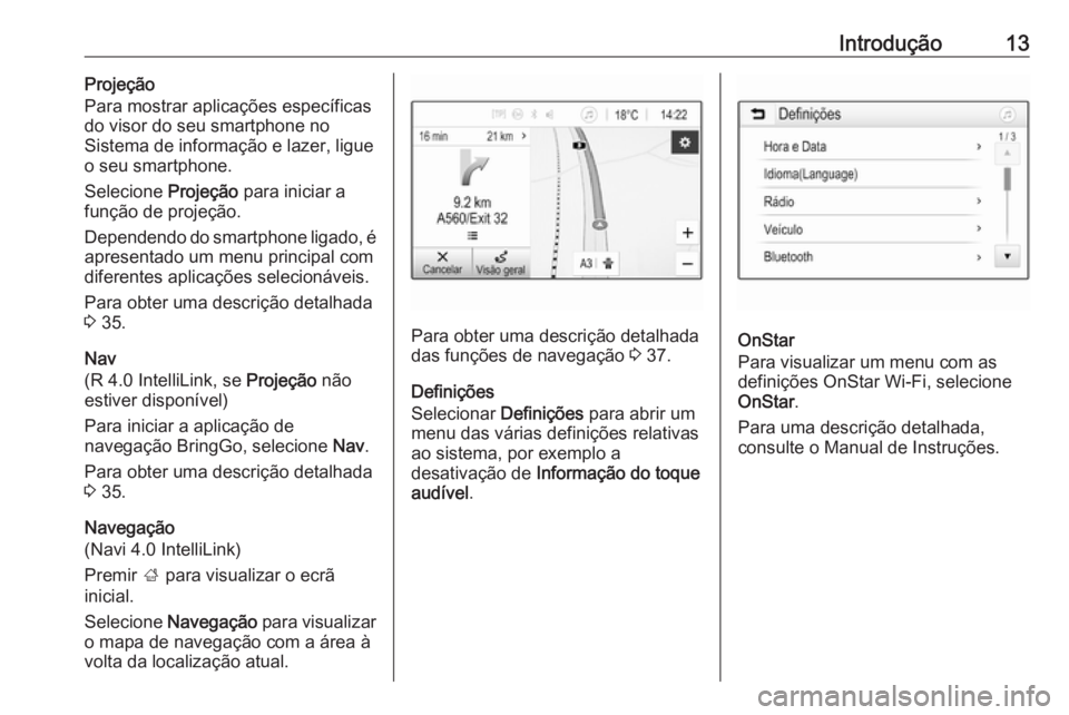 OPEL KARL 2017.5 Manual de Informação e Lazer (in Portugues) Introdução13Projeção
Para mostrar aplicações específicas
do visor do seu smartphone no
Sistema de informação e lazer, ligue
o seu smartphone.
Selecione Projeção para iniciar a
função de OPEL KARL 2017.5 Manual de Informação e Lazer (in Portugues) Introdução13Projeção
Para mostrar aplicações específicas
do visor do seu smartphone no
Sistema de informação e lazer, ligue
o seu smartphone.
Selecione Projeção para iniciar a
função de
