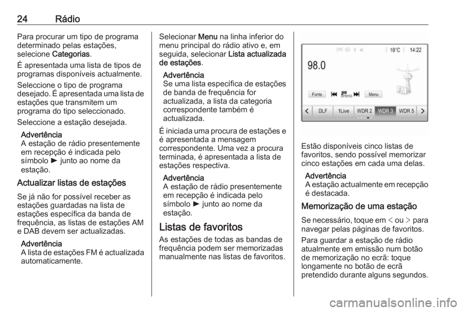 OPEL KARL 2017.5 Manual de Informação e Lazer (in Portugues) 24RádioPara procurar um tipo de programa
determinado pelas estações,
selecione Categorias .
É apresentada uma lista de tipos de programas disponíveis actualmente.
Seleccione o tipo de programa
d OPEL KARL 2017.5 Manual de Informação e Lazer (in Portugues) 24RádioPara procurar um tipo de programa
determinado pelas estações,
selecione Categorias .
É apresentada uma lista de tipos de programas disponíveis actualmente.
Seleccione o tipo de programa
d