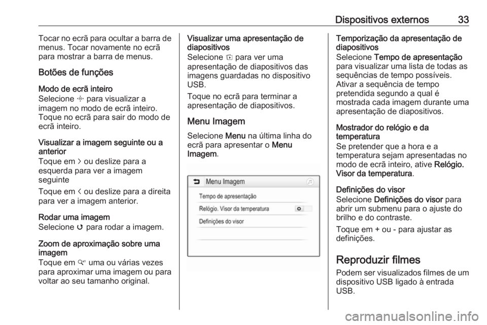 OPEL KARL 2017.5 Manual de Informação e Lazer (in Portugues) Dispositivos externos33Tocar no ecrã para ocultar a barra de
menus. Tocar novamente no ecrã
para mostrar a barra de menus.
Botões de funções
Modo de ecrã inteiro
Selecione x para visualizar a
i OPEL KARL 2017.5 Manual de Informação e Lazer (in Portugues) Dispositivos externos33Tocar no ecrã para ocultar a barra de
menus. Tocar novamente no ecrã
para mostrar a barra de menus.
Botões de funções
Modo de ecrã inteiro
Selecione x para visualizar a
i