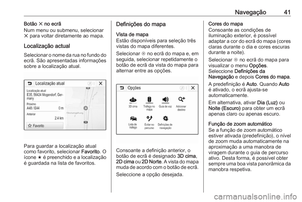 OPEL KARL 2017.5 Manual de Informação e Lazer (in Portugues) Navegação41Botão x no ecrã
Num menu ou submenu, selecionar x para voltar diretamente ao mapa.
Localização actual
Selecionar o nome da rua no fundo do ecrã. São apresentadas informações
sobr OPEL KARL 2017.5 Manual de Informação e Lazer (in Portugues) Navegação41Botão x no ecrã
Num menu ou submenu, selecionar x para voltar diretamente ao mapa.
Localização actual
Selecionar o nome da rua no fundo do ecrã. São apresentadas informações
sobr