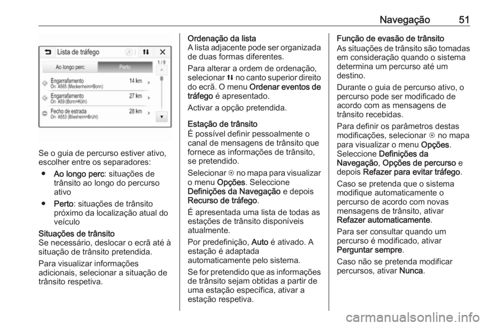 OPEL KARL 2017.5 Manual de Informação e Lazer (in Portugues) Navegação51
Se o guia de percurso estiver ativo,
escolher entre os separadores:
● Ao longo perc : situações de
trânsito ao longo do percurso
ativo
● Perto : situações de trânsito
próximo OPEL KARL 2017.5 Manual de Informação e Lazer (in Portugues) Navegação51
Se o guia de percurso estiver ativo,
escolher entre os separadores:
● Ao longo perc : situações de
trânsito ao longo do percurso
ativo
● Perto : situações de trânsito
próximo