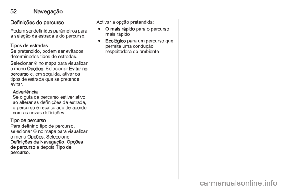 OPEL KARL 2017.5 Manual de Informação e Lazer (in Portugues) 52NavegaçãoDefinições do percursoPodem ser definidos parâmetros para
a seleção da estrada e do percurso.
Tipos de estradas
Se pretendido, podem ser evitados
determinados tipos de estradas.
Sele OPEL KARL 2017.5 Manual de Informação e Lazer (in Portugues) 52NavegaçãoDefinições do percursoPodem ser definidos parâmetros para
a seleção da estrada e do percurso.
Tipos de estradas
Se pretendido, podem ser evitados
determinados tipos de estradas.
Sele