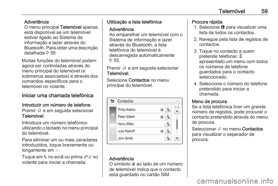 OPEL KARL 2017.5 Manual de Informação e Lazer (in Portugues) Telemóvel59Advertência
O menu principal Telemóvel apenas
está disponível se um telemóvel
estiver ligado ao Sistema de
informação e lazer através do
Bluetooth. Para obter uma descrição
deta OPEL KARL 2017.5 Manual de Informação e Lazer (in Portugues) Telemóvel59Advertência
O menu principal Telemóvel apenas
está disponível se um telemóvel
estiver ligado ao Sistema de
informação e lazer através do
Bluetooth. Para obter uma descrição
deta