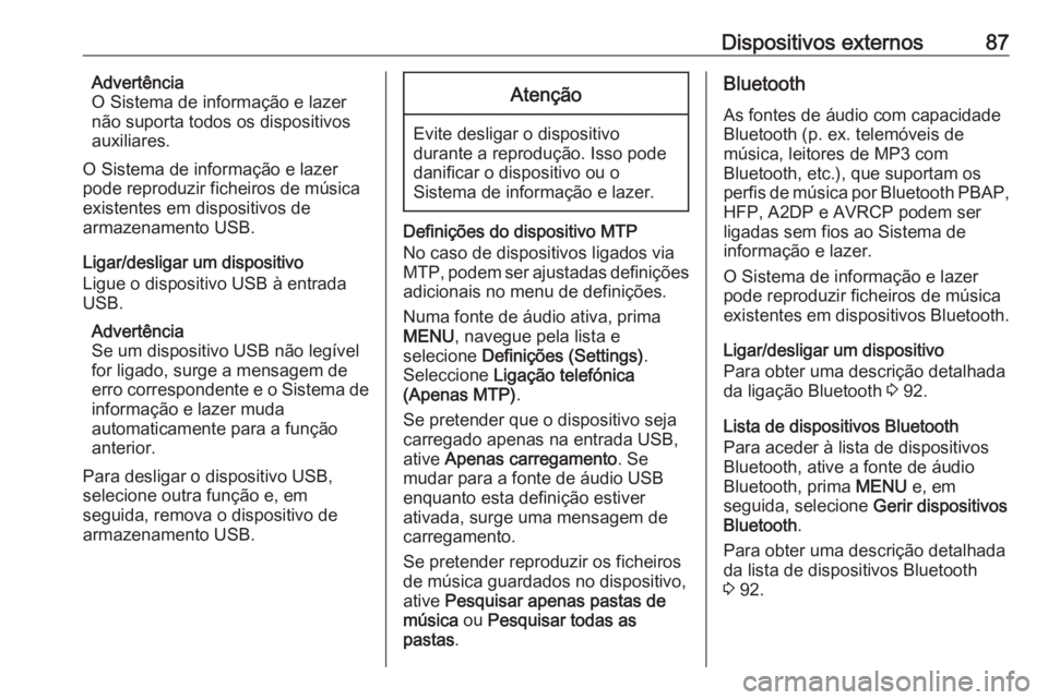 OPEL KARL 2017.5  Manual de Informação e Lazer (in Portugues) Dispositivos externos87Advertência
O Sistema de informação e lazer
não suporta todos os dispositivos
auxiliares.
O Sistema de informação e lazer
pode reproduzir ficheiros de música
existentes e