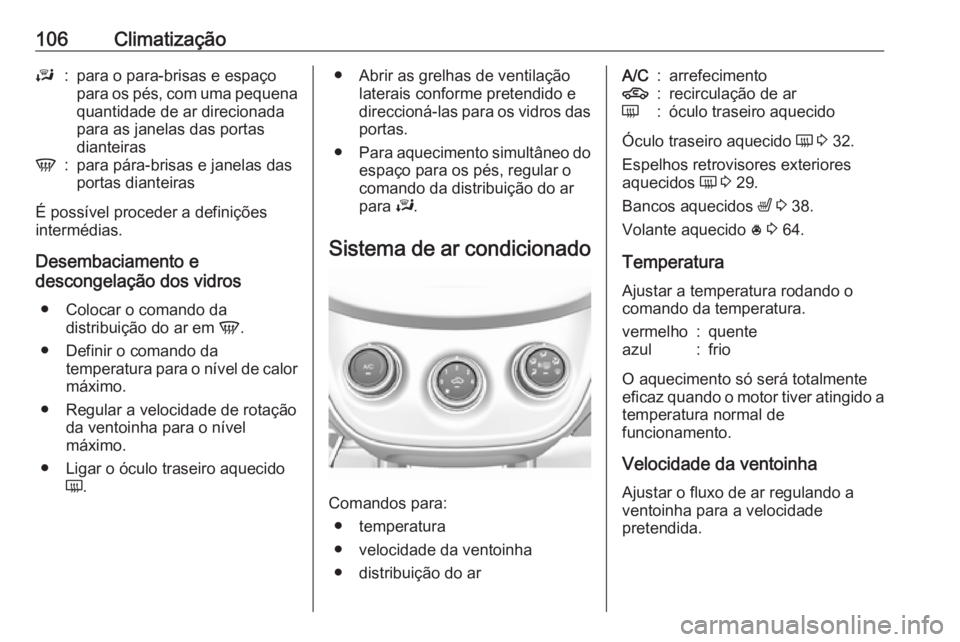 OPEL KARL 2017.5 Manual de Instruções (in Portugues) 106ClimatizaçãoJ:para o para-brisas e espaço
para os pés, com uma pequena quantidade de ar direcionada
para as janelas das portas
dianteirasV:para pára-brisas e janelas das
portas dianteiras
É p OPEL KARL 2017.5 Manual de Instruções (in Portugues) 106ClimatizaçãoJ:para o para-brisas e espaço
para os pés, com uma pequena quantidade de ar direcionada
para as janelas das portas
dianteirasV:para pára-brisas e janelas das
portas dianteiras
É p