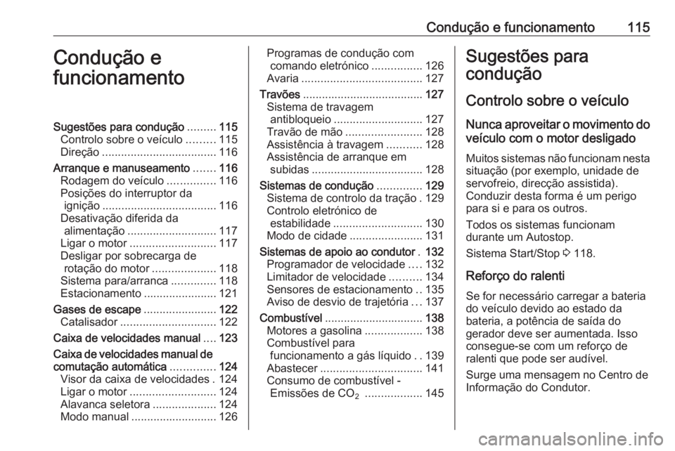 OPEL KARL 2017.5 Manual de Instruções (in Portugues) Condução e funcionamento115Condução e
funcionamentoSugestões para condução .........115
Controlo sobre o veículo .........115
Direção .................................... 116
Arranque e manu OPEL KARL 2017.5 Manual de Instruções (in Portugues) Condução e funcionamento115Condução e
funcionamentoSugestões para condução .........115
Controlo sobre o veículo .........115
Direção .................................... 116
Arranque e manu