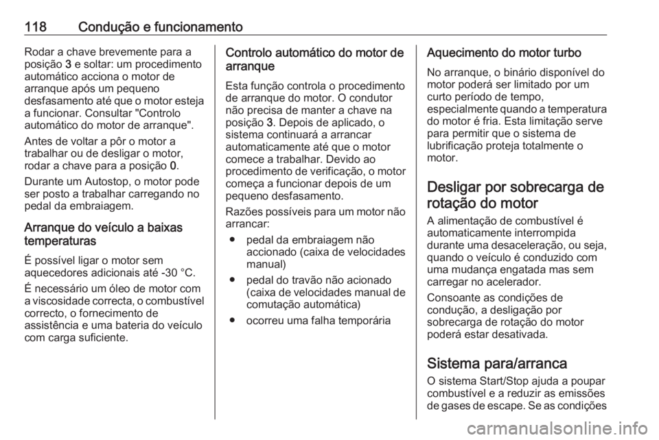 OPEL KARL 2017.5 Manual de Instruções (in Portugues) 118Condução e funcionamentoRodar a chave brevemente para a
posição 3 e soltar: um procedimento
automático acciona o motor de arranque após um pequeno
desfasamento até que o motor esteja a func OPEL KARL 2017.5 Manual de Instruções (in Portugues) 118Condução e funcionamentoRodar a chave brevemente para a
posição 3 e soltar: um procedimento
automático acciona o motor de arranque após um pequeno
desfasamento até que o motor esteja a func
